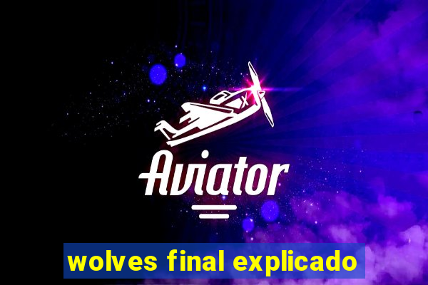 wolves final explicado